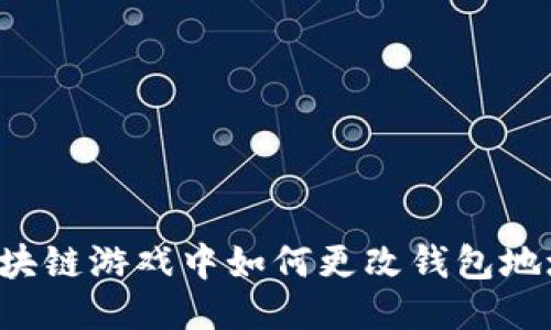 区块链游戏中如何更改钱包地址？