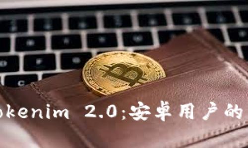  全面解析 Tokenim 2.0：安卓用户的区块链新体验