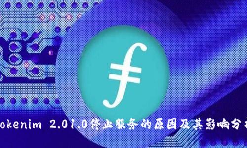 Tokenim 2.01.0停止服务的原因及其影响分析