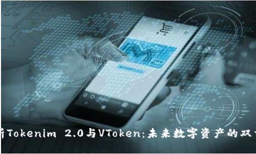 全面解析Tokenim 2.0与VToken：未来数字资产的双重驱动力