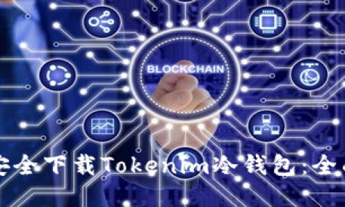 如何安全下载Tokenim冷钱包：全面指南