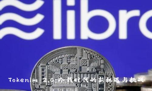 Tokenim 2.0：冷钱时代的新机遇与挑战