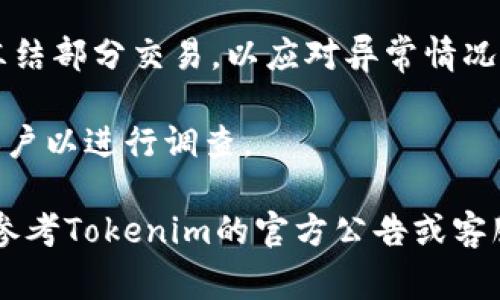 关于Tokenim是否会冻结的问题，通常涉及到几个方面，包括它的技术架构、政策规章及市场动态等。一些可能导致Tokenim冻结的原因包括但不限于以下几点：

1. **政策合规**：如果Tokenim在某个国家或地区的合规性受到质疑，监管机构可能会要求进行冻结。

2. **安全问题**：如果出现了安全漏洞或被黑客攻击，为了保护用户资产，平台可能会临时冻结交易。

3. **市场波动**：在市场波动较大的情况下，一些平台可能会选择暂时冻结部分交易，以应对异常情况。

4. **用户行为**：如发现有欺诈或不当行为，Tokenim可能会冻结相关账户以进行调查。

冻结行为通常是为了保护用户利益和维护平台的安全性，具体情况需要参考Tokenim的官方公告或客服信息。使用加密货币和参与交易时，保持对政策更新的关注是很重要的。