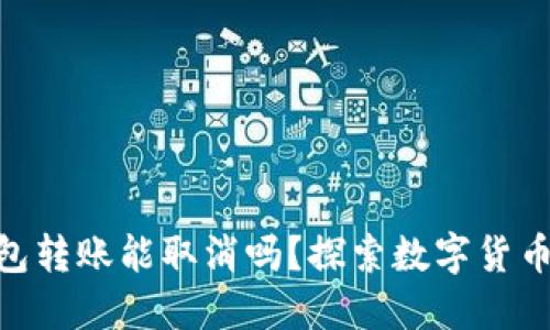 Tokenim 2.0钱包转账能取消吗？探索数字货币转账的不可逆性