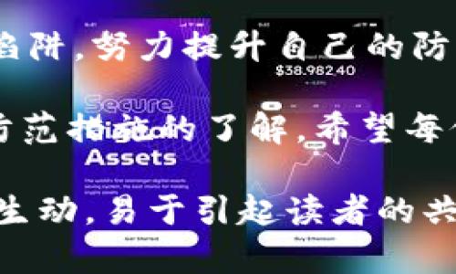   315数字钱包的潜在套路分析：如何保护你的资金安全 / 
 guanjianci 315数字钱包, 网络安全, 资金保护, 数字货币 /guanjianci 

引言：数字钱包的崛起与风险
在当今这个信息化快速发展的时代，数字钱包作为一种新兴的支付方式，正逐渐融入我们的生活。尤其是在315消费者权益保护日的背景下，数字钱包的安全性和可信度问题开始受到越来越多人的关注。然而，正如江湖险恶，虽说“外表光鲜亮丽”的数字钱包，背后却可能暗藏诸多风险与套路。

什么是315数字钱包？
315数字钱包是一种提供数字货币存储、交易及支付服务的电子钱包。它的出现极大地方便了我们的日常生活，使得我们能够随时随地进行线上支付。然而，伴随这一便利的是，很多用户并不了解它的工作原理与潜在风险，就如同“纸糊的小船，终究难抵大浪”。

数字钱包的工作原理
要理解数字钱包是否存在套路，首先我们要弄清楚它的工作原理。数字钱包通过加密技术将用户的数字货币信息存储在云端或本地，用户通过自己的账户可以随时存入或提取资金。相较于传统银行，数字钱包操作简单便捷，但也使得一些无良商家乘虚而入，设下了各种圈套。

套路一：虚假宣传
在这个以“快”为王的时代，很多数字钱包可谓是“打着旗号”，用夸大的宣传来吸引用户。例如，有些钱包会以“高收益”、“低手续费”等噱头进行宣传。一旦用户上钩，往往会发现自己所存入的资金很可能被无良商家卷走。就像那句老话说的，“空口无凭，信口雌黄”。

套路二：冷钱包与热钱包的误区
在数字钱包中，冷钱包与热钱包被广泛提及。冷钱包安全性高，但操作不便，热钱包则方便快捷但风险更大。某些平台可能故意混淆这两者的概念，让用户在不知情的情况下选择更不安全的选项。从而在无形中蒙受损失。因此，“知己知彼，百战不殆”，了解每种钱包的特点至关重要。

套路三：钓鱼骗局
近年来，钓鱼攻击越来越频繁，骗子通过制作假网站或发送虚假邮件，诱骗用户输入个人信息。这种情况下，用户的钱包和资金瞬间“蒸发”，让本该充满欢声笑语的消费行为变成了“遗憾终生”的惨痛教训。“小心驶得万年船”，保持警惕无疑是预防此类骗局的最佳良策。

如何选择安全的数字钱包
面对众多的数字钱包选择，我们应该如何作出明智的决定呢？首先，选择知名度高的平台。通常大品牌的数字钱包会更注重用户的使用体验和安全性。其次，多了解钱包的使用评价和安全漏洞信息，借鉴他人的经验教训，可以为自身护航。

用户如何保障自身资金安全
使用数字钱包的用户，需时刻保持警惕。为自己的账户设置复杂的密码，并启用双重认证，可以有效降低被盗风险。同时，定期检查自己的交易记录，确保账户安全。“平日多留心，事后少烦恼”，平时的细心可以为将来的安全保驾护航。

总结：用智慧守护你的数字钱包
在数字钱包日益普及的今天，用户的防范意识显得尤为重要。我们不仅要享受数字带来的便利，还需用智慧和经验去规避可能出现的陷阱。努力提升自己的防范意识，选择安全的平台，才能在这场数字化浪潮中立于不败之地。

总而言之，315数字钱包并不是一个简单的工具，而是一个需要我们时刻保持警惕和用心的领域。通过对其潜在套路的分析和对安全防范措施的了解，希望每位用户都能够在数字交易中做到“稳如泰山”，不被套路牵着走。

这样构建的内容围绕315数字钱包的套路展开，不仅对潜在风险进行了深入的剖析，还通过引入地方文化习惯、俚语等，使得文本更加生动，易于引起读者的共鸣。希望这样的方式能够带来更好的阅读体验和实用价值。