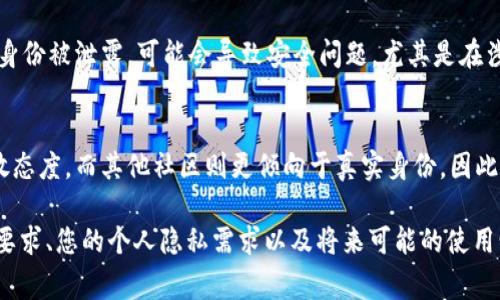在Tokenim 2.0中创建身份时，是否需要使用真名通常取决于平台的具体规定以及您希望如何使用该身份。以下是几个可能的考虑因素：

1. 平台规定
一些区块链平台可能要求用户使用真实身份来提升信任度和安全性，尤其是在涉及金融交易或合规性时。因此，了解Tokenim 2.0的具体政策是很重要的。

2. 匿名与隐私
如果您希望保护隐私或不想公开真实姓名，Tokenim 2.0可能提供某种形式的匿名性选项。这在某些情况下可能是合适的，但在其他情况下可能会限制某些功能或服务。

3. 使用情况
如果您打算在Tokenim 2.0上进行积极的互动，比如创建内容或参与社区活动，使用真名可能会增加您的可信度。同时，它也可能使您在社区中更容易建立联系。

4. 安全性与风险
在选择使用真名或虚拟身份时，您需要考虑安全性和潜在的风险。如果您的身份被泄露，可能会导致安全问题，尤其是在涉及金融交易的场合下。

5. 社区文化
不同的社区对身份的要求和接受程度可能会不同。某些社区对匿名性持开放态度，而其他社区则更倾向于真实身份。因此，在加入任何平台之前，最好先了解该社区的文化和规范。

总结来说，在Tokenim 2.0中创建身份时是否使用真名，您需要根据平台的要求、您的个人隐私需求以及将来可能的使用情况来做出决定。确保在做决定之前，仔细阅读相关的用户协议和隐私政策。