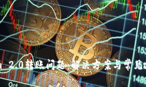 Tokenim 2.0转账问题：解决方案与常见故障排查