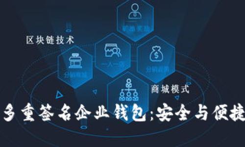 区块链中的多重签名企业钱包：安全与便捷的完美结合