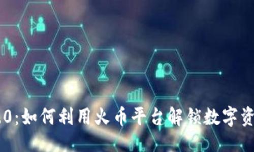 原文  
Tokenim 2.0：如何利用火币平台解锁数字资产的新机遇