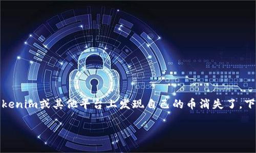 在加密货币交易中，用户可能会经历一些令人困惑的情况，比如在Tokenim或其他平台上发现自己的币消失了。下面我们将探讨几种可能的原因，以及在这种情况下应该采取的步骤。

### Tokenim平台币消失的原因及解决方案