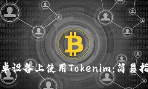 如何在安卓设备上使用Tokenim：简易指南与技巧