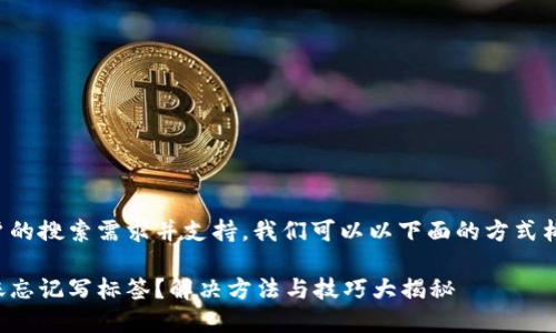 为了满足用户的搜索需求并支持，我们可以以下面的方式构建和关键词。

数字钱包转账忘记写标签？解决方法与技巧大揭秘