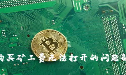 Tokenim 2.0购买矿工费无法打开的问题解析与解决方案