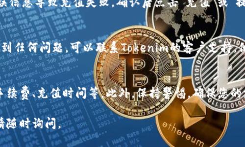 要往Tokenim账户充钱，可以按照以下步骤进行操作。具体步骤可能因地区和支付方式而异，建议在操作前查看Tokenim官方网站或客服提供的最新指引。以下是一般的充钱流程：

1. 登录您的Tokenim账户
首先，访问Tokenim官方网站，并使用您的用户名和密码登录到您的账户。如果您还没有账户，请先注册一个。

2. 进入充值页面
登录后，在账户主页上找到“充值”或“充钱”选项。通常，这个选项会在用户设置或者钱包管理的部分。

3. 选择充值方式
在充值页面上，您将看到多种充值选项，例如信用卡、借记卡、电子钱包（如PayPal）、银行转账等。根据您的方便选择适合的充值方式。

4. 输入充值金额
选择付款方式后，您需要输入要充值的金额。请注意，有些平台可能对最低充值金额有要求。确保您输入的金额符合要求。

5. 输入支付信息
根据您选择的充值方式，提供所需的支付信息。例如，如果使用信用卡，您需要输入卡号、有效期、CVV等信息。如果是银行转账，则需要按照指示输入银行信息。

6. 确认充值
在输入所有必要信息后，请仔细检查确保信息的准确性，避免因错误信息导致充值失败。确认后点击“充值”或“提交”按钮。

7. 查看充值状态
充值后，您可以在账户中查看交易记录，确认充值是否成功。如果遇到任何问题，可以联系Tokenim的客户支持，他们会协助您解决问题。

8. 注意事项
在进行充值之前，请确认您了解Tokenim的相关政策，包括可能的手续费、充值时间等。此外，保持警惕，确保您的支付信息安全，避免在不安全或不可信的网站上输入个人信息。

希望以上步骤能帮助您顺利往Tokenim账户充钱。如有其他问题，请随时询问。