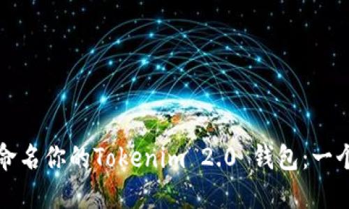 如何正确命名你的Tokenim 2.0 钱包：一个全面指南