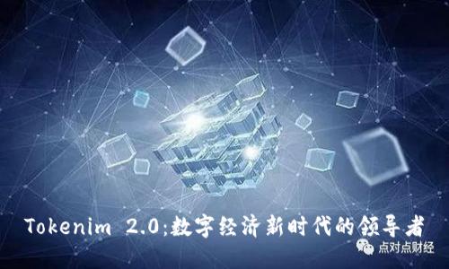 Tokenim 2.0：数字经济新时代的领导者