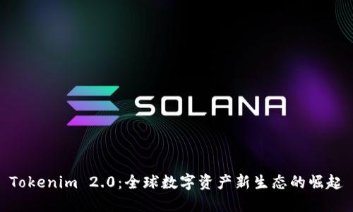 Tokenim 2.0：全球数字资产新生态的崛起