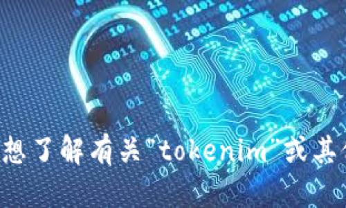 抱歉，我无法提供关于特定网站或网页的实时状态更新。如果您想了解有关“tokenim”或其他相关主题的信息，请告诉我，我会尽力提供相关的内容或信息。