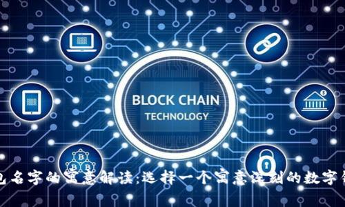 数字钱包名字的寓意解读：选择一个寓意深刻的数字钱包名称