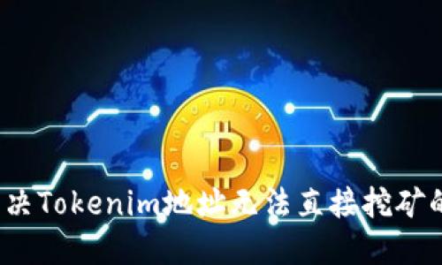 如何解决Tokenim地址无法直接挖矿的问题？