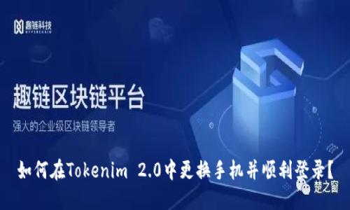如何在Tokenim 2.0中更换手机并顺利登录？