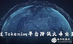 如何通过Tokenim平台降低火