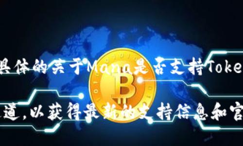 截至我的知识截止日期（2023年10月），Mana是一个与加密货币和区块链相关的项目，但我没有具体的关于Mana是否支持TokenIM 2.0的详细信息。TokenIM是一款数字货币钱包，它的2.0版本可能具有不同的功能或者更新。

如果你需要确认Mana是否支持TokenIM 2.0，建议你访问Mana的官方网站或相关的社交媒体通道，以获得最新的支持信息和官方公告。此外，你还可以加入相关的社区论坛或群组，向其他用户询问他们的经验和看法。