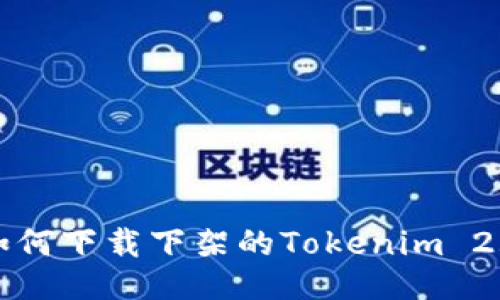 如何下载下架的Tokenim 2.0