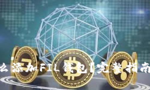 Tokenim怎么添加FIL钱包？完整指南与步骤解析
