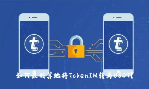 如何最划算地将TokenIM转为USDT？