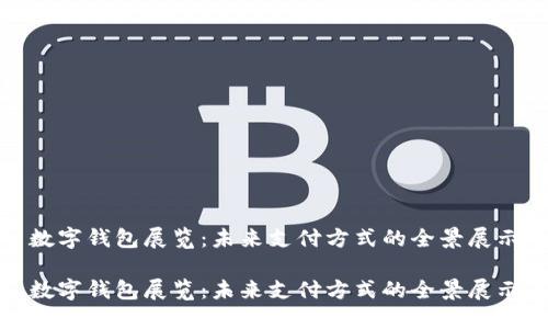 数字钱包展览：未来支付方式的全景展示

数字钱包展览：未来支付方式的全景展示