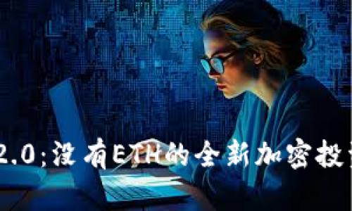 Tokenim 2.0：没有ETH的全新加密投资平台解析