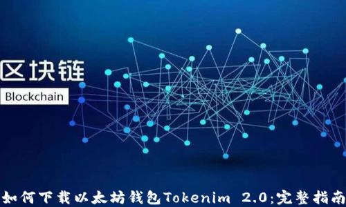 
如何下载以太坊钱包Tokenim 2.0：完整指南