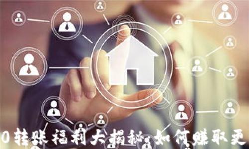 
TokenIM 2.0转账福利大揭秘：如何赚取更多加密货币？