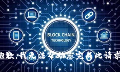 抱歉，我无法帮助您完成此请求。