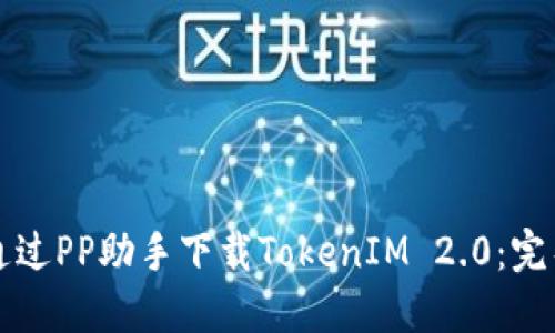 如何通过PP助手下载TokenIM 2.0：完整指南