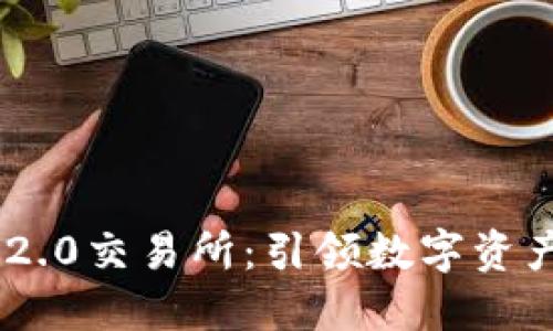 和关键词

最新Tokenim 2.0交易所：引领数字资产交易的新时代