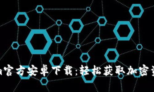 : Tokenim官方安卓下载：轻松获取加密资产的利器