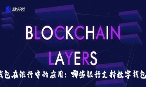 :
数字钱包在银行中的应用: 哪些银行支持数字钱包服务?