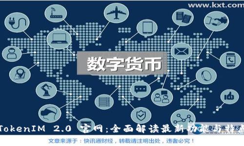 TokenIM 2.0 官网：全面解读最新功能与特点