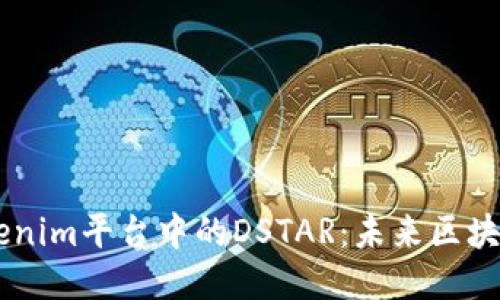 深入探讨Tokenim平台中的DSTAR：未来区块链的明星项目